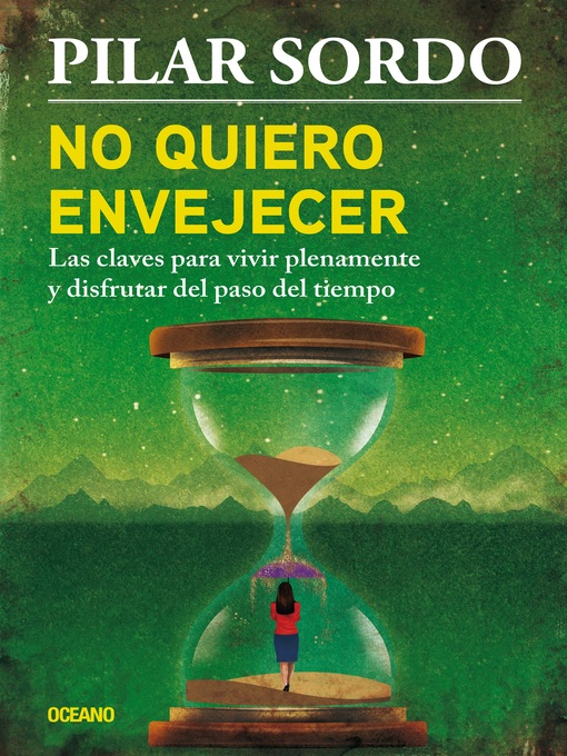 Title details for No quiero envejecer. Las claves para vivir plenamente y disfrutar del paso del tiempo by Pilar Sordo - Available